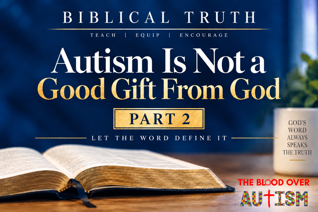 Biblical Truth blog cover for Autism Is Not a Good Gift From God: Part 2, featuring an open Bible and the words “Let the Word Define It.”