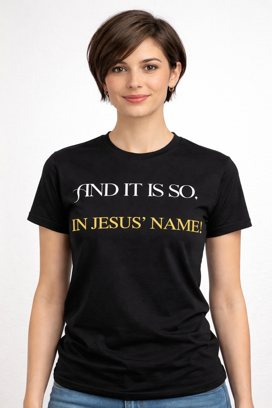 And It Is So, In Jesus’ Name! T Shirt