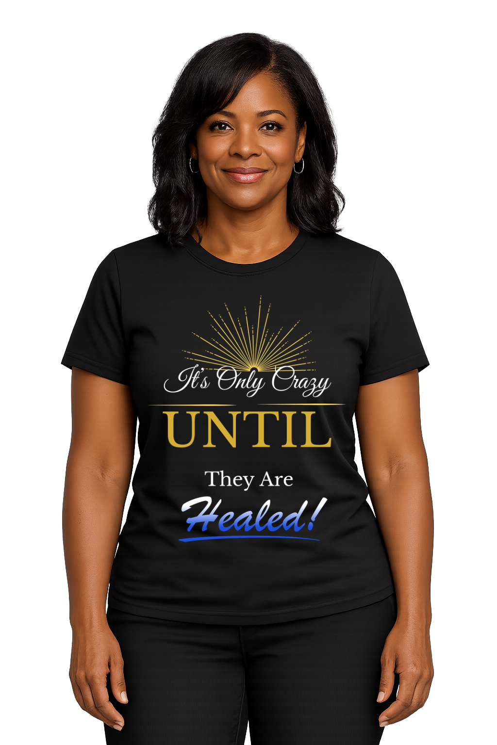 It’s Only Crazy Until They Are Healed! T-Shirt